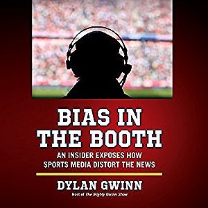 Bias in the Booth: An Insider Exposes How the Sports Media Distort the News