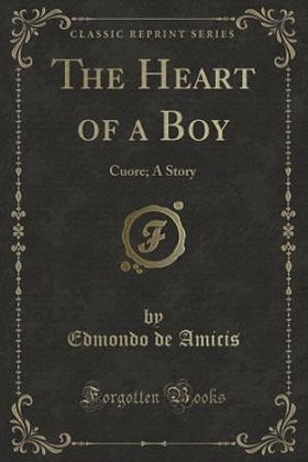 The Heart of a Boy: Cuore; A Story (Classic Reprint)