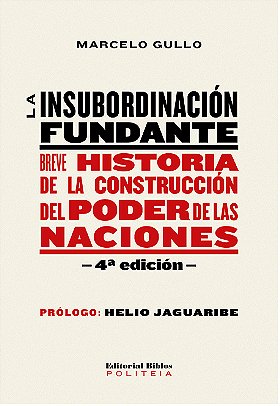 LA INSUBORDINACIÓN FUNDANTE — BREVE HISTORIA DE LA CONSTRUCCIÓN DEL PODER DE LAS NACIONES 