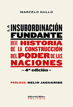 LA INSUBORDINACIÓN FUNDANTE — BREVE HISTORIA DE LA CONSTRUCCIÓN DEL PODER DE LAS NACIONES 