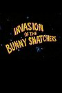 Invasion of the Bunny Snatchers