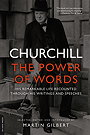 CHURCHILL — THE POWER OF WORDS — HIS REMARKABLE LIFE RECOUNTED THROUGH HIS WRITINGS AND SPEECHES 