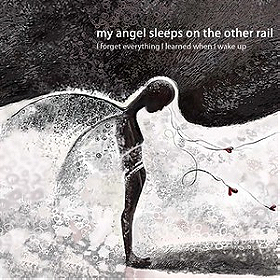 I forget everything I learned when I wake up – My Angel Sleeps on the Other Rail