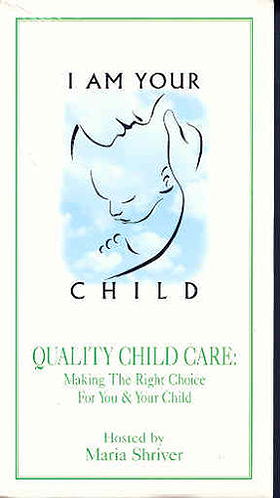 I Am Your Child: Quality Child Care - Making the Right Choice for You & Your Child