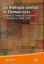 La Biología contra la Democracia — Eugenesia, herencia y prejuicio en Argentina, 1880-1940