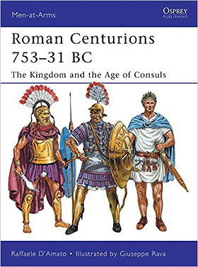 Roman Centurions 753-31 BC: The Kingdom and the Age of Consuls (Men-at-Arms)
