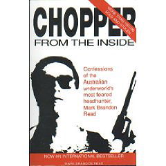 Chopper from the inside: Confessions of the Australian Underworld's Most Feared Headhunter, Mark Brandon Read