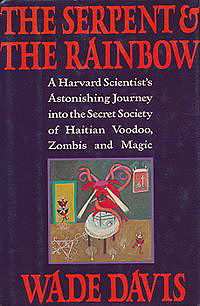 The Serpent and the Rainbow: A Harvard Scientist's Astonishing Journey into the Secret Societies of Haitian Voodoo, Zombis, and Magic