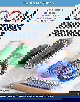 Loom Knitting Primer (Second Edition): A Beginner's Guide to Knitting on a Loom with Over 35 Fun Projects (No-Needle Knits)