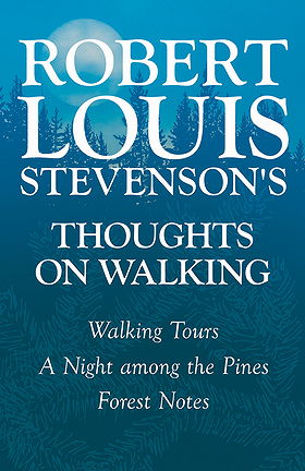 ROBERT LOUIS STEVENSON’S THOUGHTS ON WALKING