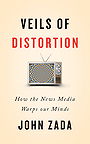 VEILS OF DISTORTION — How the News Media Warps Our Minds