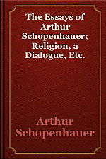 The Essays of Arthur Schopenhauer; Religion, a Dialogue, Etc.