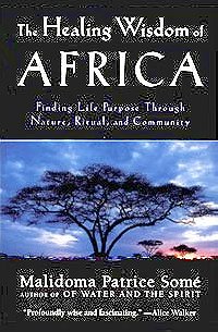 The Healing Wisdom of Africa: Finding Life Purpose Through Nature, Ritual, and Community 