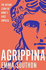 Agrippina: The Defiant Story of Rome