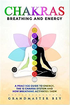 Chakras, Breathing and Energy: A practice guide to energy, the 12 chakra system and how breathing activates them