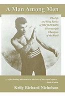 A Man Among Men: The Life and Ring Battles of Jim Jeffries by Kelly Richard Nicholson