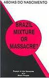 Brazil - Mixture or Massacre?: Essays in the Genocide of a Black People