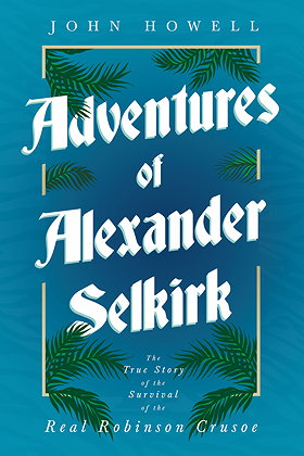 Adventures of Alexander Selkirk — The True Story of the Survival of the Real Robinson Crusoe