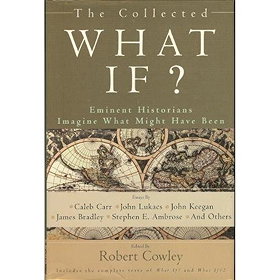 The Collected What If? Eminent Historians Imagine What Might Have Been