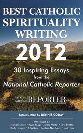 Best Catholic Spirituality Writing 2012: 30 Inspiring Essays from the National Catholic Reporter