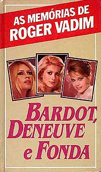Bardot, Deneuve and Fonda: The Memoirs of Roger Vadim