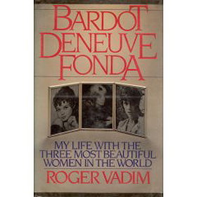 Bardot Deneuve Fonda  My Life With the Three Most Beautiful Women in the World.