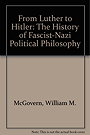 From Luther to Hitler: The History of Fascist-Nazi Political Philosophy