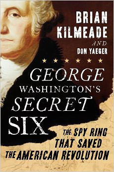 George Washington's Secret Six: The Spy Ring That Saved the American Revolution