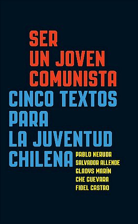 SER UN JOVEN COMUNISTA —  CINCO TEXTOS PARA LA JUVENTUD CHILENA