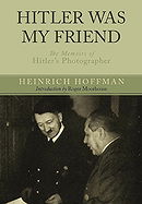 HITLER WAS MY FRIEND — The Memoirs of Hitler’s Photographer