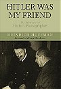 HITLER WAS MY FRIEND — The Memoirs of Hitler’s Photographer