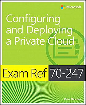 Exam Ref 70-247 Configuring and Deploying a Private Cloud (MCSE): Configuring and Deploying a Private Cloud
