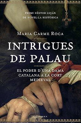 Intrigues de Palau: El Poder D'Una Dama Catalana a la Cort Medieval (Col]leccio Classica)