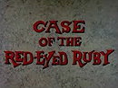 Case of the Red-Eyed Ruby