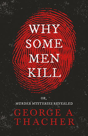 WHY SOME MEN KILL OR, MURDER MYSTERIES REVEALED