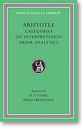 Aristotle, I: Categories. On Interpretation. Prior Analytics (Loeb Classical Library)