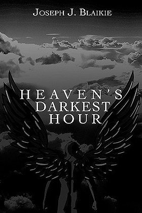 Heaven's Darkest Hour - By: Joseph J. Blaikie