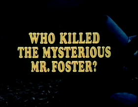 Who Killed the Mysterious Mr. Foster?