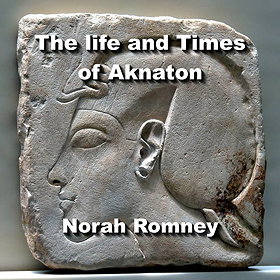 The Life and Times of Aknaton: Egypt’s Most Infamous Heretic Pharaoh