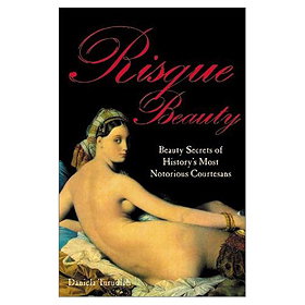 Risqué Beauty: Beauty Secrets of History's Most Notorious Courtesans