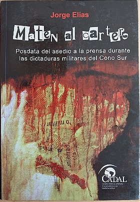 Maten al cartero — Posdata del asedio a la prensa durante las dictaduras militares del Cono Sur