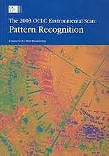 The 2003 OCLC Environmental Scan: Pattern Recognition : A Report to the OCLC Membership
