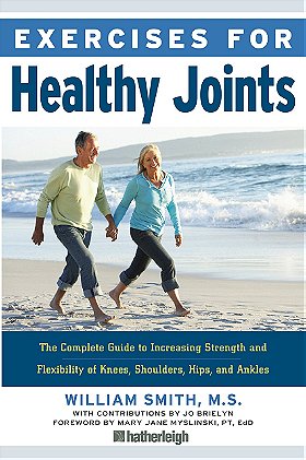 Exercises for Healthy Joints: The Complete Guide to Increasing Strength and Flexibility of Knees, Shoulders, Hips, and Ankles