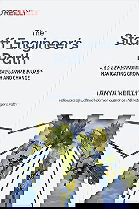 The Staff Engineer's Path: A Guide for Individual Contributors Navigating Growth and Change
