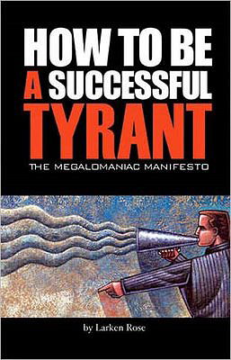 How to Be a Successful Tyrant (The Megalomaniac Manifesto)