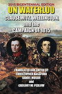 On Waterloo: Clausewitz, Wellington, and the Campaign of 1815