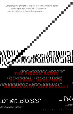 When Men Behave Badly: The Hidden Roots of Sexual Deception, Harassment, and Assault