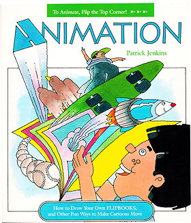 Animation: How to Draw Your Own Flipbooks, and Other Fun Ways to Make Cartoons Move