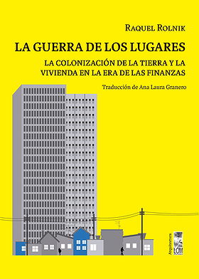 LA GUERRA DE LOS LUGARES — LA COLONIZACIÓN DE LA TIERRA Y LA VIVIENDA EN LA ERA DE LAS FINANZAS