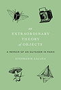 An Extraordinary Theory of Objects: A Memoir of an Outsider in Paris